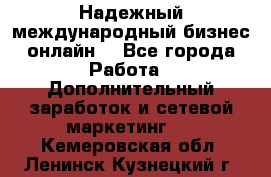 Надежный международный бизнес-онлайн. - Все города Работа » Дополнительный заработок и сетевой маркетинг   . Кемеровская обл.,Ленинск-Кузнецкий г.